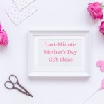 Last Minute Mother's day gift ideas
